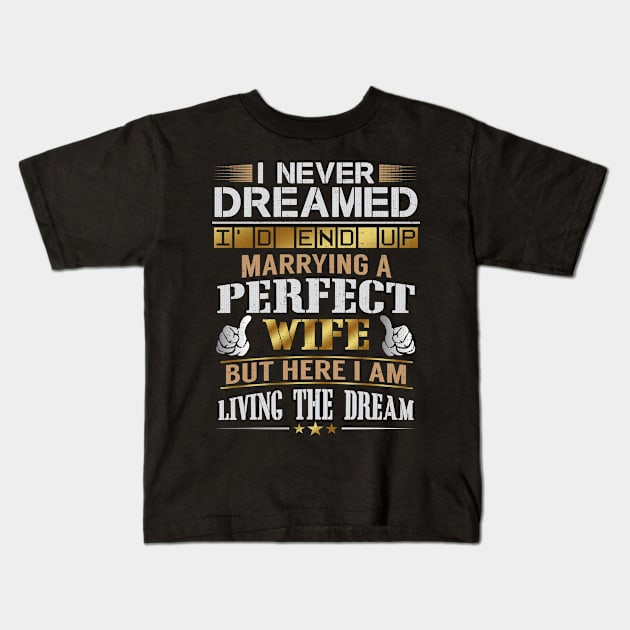 Never Dreamed Id End Up Marrying A Perfect Wife Kids T-Shirt by Swagazon